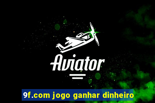 9f.com jogo ganhar dinheiro